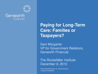 Paying for Long-Term Care: Families or Taxpayers? Sam Morgante VP for Government Relations, Genworth Financial