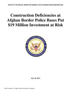 OFFICE OF THE SPECIAL INSPECTOR GENERAL FOR AFGHANISTAN RECONSTRUCTION  Construction Deficiencies at Afghan Border Police Bases Put $19 Million Investment at Risk