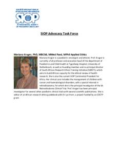 SIOP Advocacy Task Force  Mariana Kruger, PhD, MBChB, MMed Paed, MPhil Applied Ethics Mariana Kruger is a paediatric oncologist and ethicist. Prof. Kruger is currently a full professor and executive head of the departmen