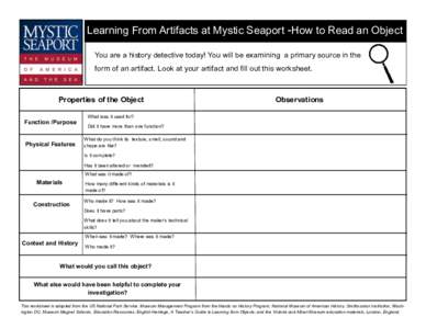 Learning From Artifacts at Mystic Seaport -How to Read an Object You are a history detective today! You will be examining a primary source in the form of an artifact. Look at your artifact and fill out this worksheet. Pr