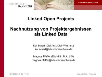 Linked Open Projects Nachnutzung von Projektergebnissen als Linked Data Kai Eckert (Dipl.-Inf., Dipl.-Wirt.-Inf.) [removed] Magnus Pfeffer (Dipl.-Inf., M.A. LIS)