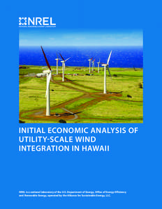 INITIAL ECONOMIC ANALYSIS OF UTILITY-SCALE WIND INTEGRATION IN HAWAII NREL is a national laboratory of the U.S. Department of Energy, Office of Energy Efficiency and Renewable Energy, operated by the Alliance for Sustain