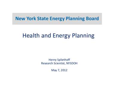 New York State Energy Planning Board  Health and Energy Planning Henry Spliethoff Research Scientist, NYSDOH