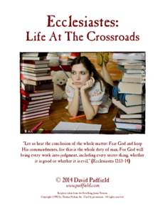 Ecclesiastes:  Life At The Crossroads “Let us hear the conclusion of the whole matter: Fear God and keep His commandments, for this is the whole duty of man. For God will