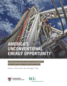 AMERICA’S UNCONVENTIONAL ENERGY OPPORTUNITY A WIN-WIN PLAN FOR THE ECONOMY, THE ENVIRONMENT, AND A LOWER-CARBON, CLEANER-ENERGY FUTURE Michael E. Porter, David S. Gee, and Gregory J. Pope