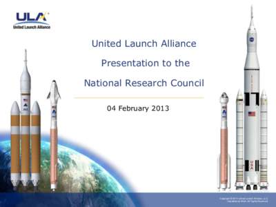 United Launch Alliance Presentation to the National Research Council 04 February[removed]Copyright © 2013 United Launch Alliance, LLC.