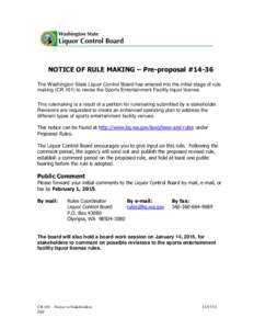 NOTICE OF RULE MAKING – Pre-proposal #14-36 The Washington State Liquor Control Board has entered into the initial stage of rule making (CR 101) to revise the Sports Entertainment Facility liquor license. This rulemaki