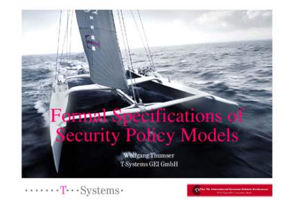Formal Specifications of Security Policy Models Wolfgang Thumser T-Systems GEI GmbH  ======! T§==Systems=