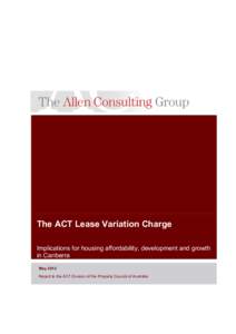 The ACT Lease Variation Charge Implications for housing affordability, development and growth in Canberra May 2012 Report to the ACT Division of the Property Council of Australia