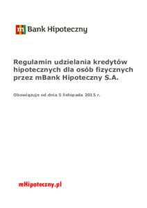 Regulamin udzielania kredytów hipotecznych dla osób fizycznych przez mBank Hipoteczny S.A. Obowiązuje od dnia 5 listopada 2015 r.  mHipoteczny.pl