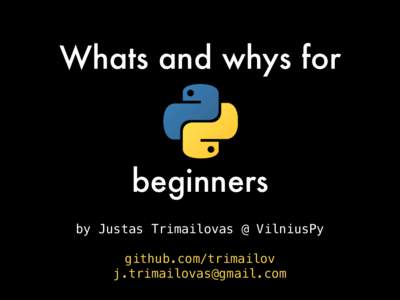 Whats and whys for  beginners by Justas Trimailovas @ VilniusPy github.com/trimailov 