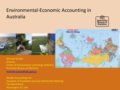 Environmental-Economic Accounting in Australia Michael Vardon Director Centre of Environment and Energy Statistics