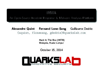 IRMA An Open-Source Incident Response & Malware Analysis Platform Alexandre Quint Fernand Lone-Sang Guillaume Dedrie {aquint, flonesang, gdedrie}@quarkslab.com Hack In The Box (HITB)