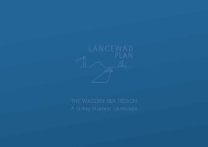 THE WADDEN SEA REGION A Living Historic Landscape Project LancewadPlanA draft integrated strategy to preserve, maintain and develop the cultural landscape and heritage in the Wadden Sea Region.