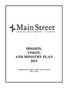 MISSION, VISION, AND MINISTRY PLAN 2013 Adopted by the Main St. UMC Church Council May 7, 2013