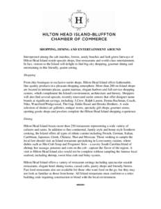 SHOPPING, DINING AND ENTERTAINMENT ABOUND Interspersed among the salt marshes, forests, sandy beaches and lush green fairways of Hilton Head Island reside upscale shops, fine restaurants and world-class entertainment. In