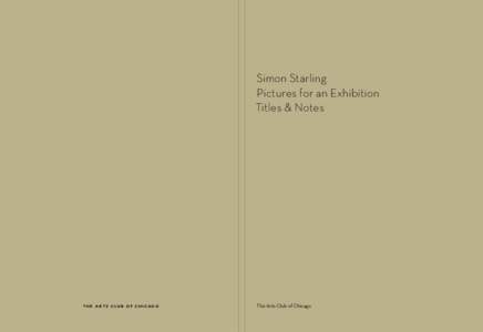 Simon Starling Pictures for an Exhibition Titles & Notes T H E A R T S C LU B O F C H I C A G O