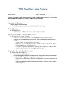 TEPG Peer Observation Protocol Teacher Name: __________________________________ Date of submission: ____________ Purpose: The purpose of peer observations is to provide an opportunity for teachers to observe one another 