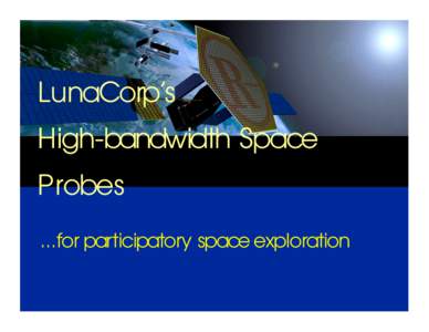 LunaCorp’s High-bandwidth Space Probes ...for participatory space exploration  LunaCorp’s