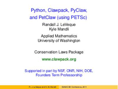 Python, Clawpack, PyClaw, and PetClaw (using PETSc) Randall J. LeVeque Kyle Mandli Applied Mathematics University of Washington