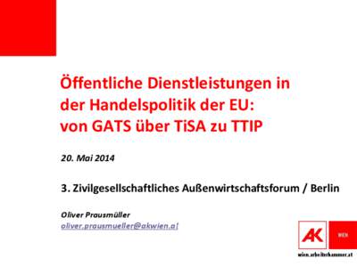 Öffentliche Dienstleistungen in der Handelspolitik der EU: von GATS über TiSA zu TTIP 20. Mai[removed]Zivilgesellschaftliches Außenwirtschaftsforum / Berlin