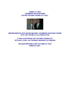 MARCH 16, 2006 GOVERNOR JON HUNTSMAN VISITED THE WEST HAVEN CITY HALL. BEFORE MEETING WITH MAYOR MELANEY, GOVERNOR HUNTSMAN SIGNED INTO LAW TWO BILLS and A RESOLUTON