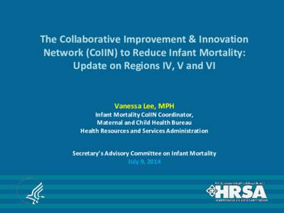 The Collaborative Improvement & Innovation Network (CoIIN) to Reduce Infant Mortality: Update on Regions IV, V and VI Vanessa Lee, MPH Infant Mortality CoIIN Coordinator,