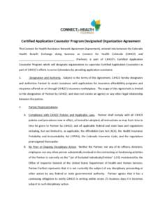 Certified Application Counselor Program Designated Organization Agreement This Connect for Health Assistance Network Agreement (Agreement), entered into between the Colorado Health Benefit Exchange doing business as Conn