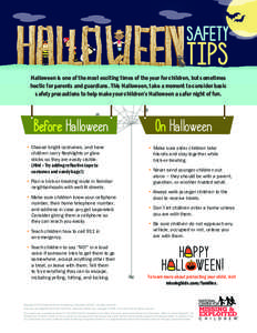 SAFETY  TIPS Halloween is one of the most exciting times of the year for children, but sometimes hectic for parents and guardians. This Halloween, take a moment to consider basic
