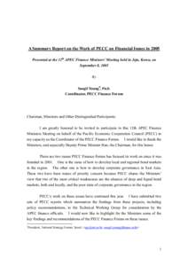 A Summary Report on the Work of PECC on Financial Issues in 2005 Presented at the 12th APEC Finance Ministers’ Meeting held in Jeju, Korea, on September 8, 2005 By Soogil Young∗, Ph.D. Coordinator, PECC Finance Forum