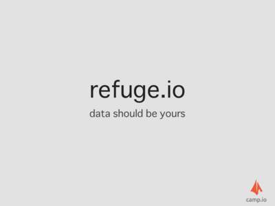 refuge.io data should be yours The most valuable commodity I know of is information. Gordon Gekko, Wall Street (1987)