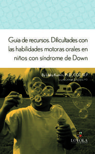 Guia de recursos. Dificultades con las habilidades motoras orales en niños con síndrome de Down By Libby Kumin, Ph.D., CCC-SLP Loyola College, Columbia, MD