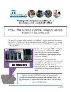 Walking with a Purpose Success Story 2011: Des Moines, Iowa- John R. Grubb YMCA In May of 2011, the John R. Grubb YMCA conducted a walkability assessment in Des Moines, Iowa.