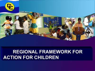 REGIONAL FRAMEWORK FOR ACTION FOR CHILDREN The Framework Served as a tool for guiding programmes for Development