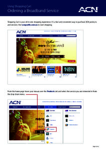Using Shopping Cart  Ordering a Broadband Service Shopping Cart is your all-in-one shopping experience. It’s a fast and convenient way to purchase ACN products and services. Visit acnpacific.com.au to start shopping.