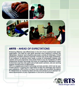 ARTS - Ahead of Expectations Enhancing efficiency and effectiveness is the aim of any public/private sector organization. The need for such gains becomes more pressing in context like Afghanistan. However such situations