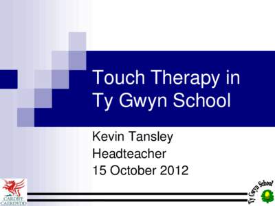 Touch Therapy in Ty Gwyn School Kevin Tansley Headteacher 15 October 2012