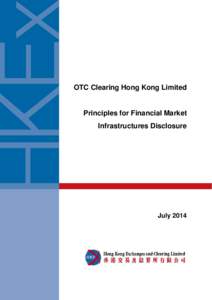 OTC Clearing Hong Kong Limited  Principles for Financial Market Infrastructures Disclosure  July 2014