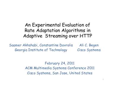 An Experimental Evaluation of Rate Adaptation Algorithms in Adaptive Streaming over HTTP Saamer Akhshabi, Constantine Dovrolis Georgia Institute of Technology