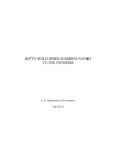 SOFTWOOD LUMBER SUBSIDIES REPORT TO THE CONGRESS U.S. Department of Commerce June 2012