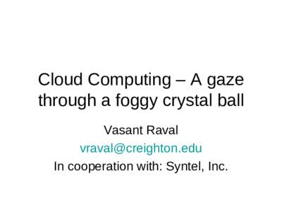 Cloud Computing – A gaze through a foggy crystal ball Vasant Raval  In cooperation with: Syntel, Inc.