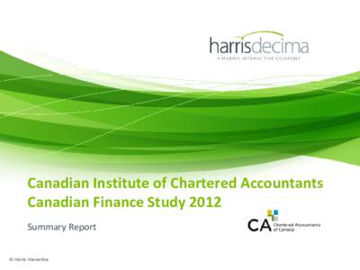 Canadian Institute of Chartered Accountants Canadian Finance Study 2012 Summary Report © Harris Interactive  Research Objectives