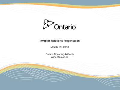 Investor Relations Presentation March 28, 2018 Ontario Financing Authority www.ofina.on.ca  Ontario Financing Authority
