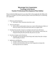 Mississippi Arts Commission Teaching Artist Roster Teacher Professional Development Plan Outline Please include the following items in your plan. Refer to the sample plan that follows this page for an example. If you hav
