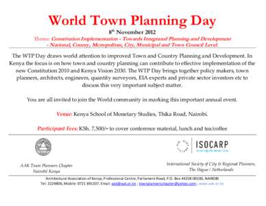 World Town Planning Day 8th November 2012 Theme: Constitution Implementation - Towards Integrated Planning and Development - National, County, Metropolitan, City, Municipal and Town Council Level. The WTP Day draws world