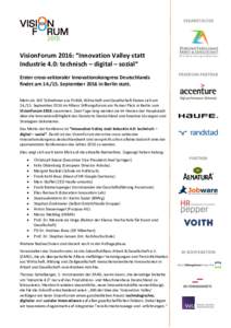 VERANSTALTER  VisionForum 2016: “Innovation Valley statt Industrie 4.0: technisch – digital – sozial“ Erster cross-sektoraler Innovationskongress Deutschlands findet amSeptember 2016 in Berlin statt.