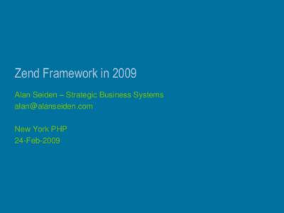 Zend Framework in 2009 Alan Seiden – Strategic Business Systems  New York PHP 24-Feb-2009