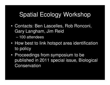 Spatial Ecology Workshop • Contacts: Ben Lascelles, Rob Ronconi, Gary Langham, Jim Reid – 100 attendees  • How best to link hotspot area identification