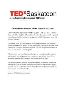 TEDxSaskatoon Announces Speaker Line-up for 2015 Event SASKATOON, SASKATCHEWAN; OCTOBER 21, 2015 – TEDx​ Saskatoon will take place on October 24, 2015 at Persephone Theatre. The independently organized event, license