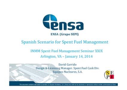 ENSA (Grupo SEPI)  Spanish Scenario for Spent Fuel Management INMM Spent Fuel Management Seminar XXIX Arlington, VA – January 14, 2014 David Garrido
